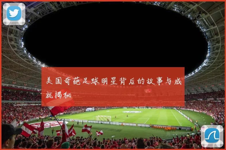 美国奇葩足球明星背后的故事与成就揭秘