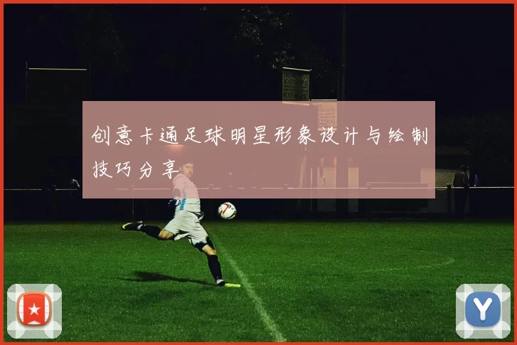 创意卡通足球明星形象设计与绘制技巧分享