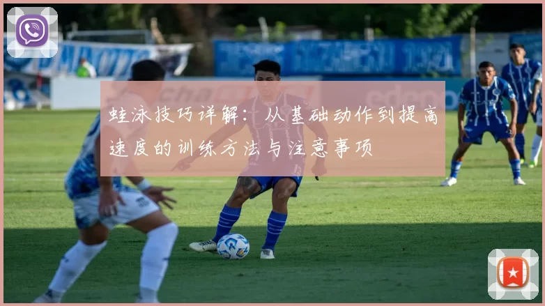 蛙泳技巧详解：从基础动作到提高速度的训练方法与注意事项