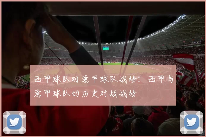 西甲球队对意甲球队战绩：西甲与意甲球队的历史对战战绩