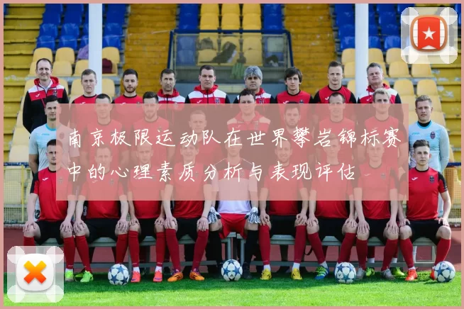 南京极限运动队在世界攀岩锦标赛中的心理素质分析与表现评估