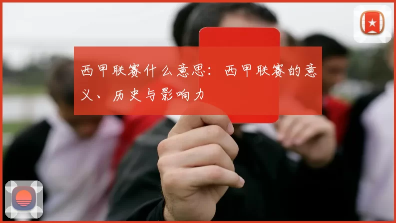 西甲联赛什么意思：西甲联赛的意义、历史与影响力