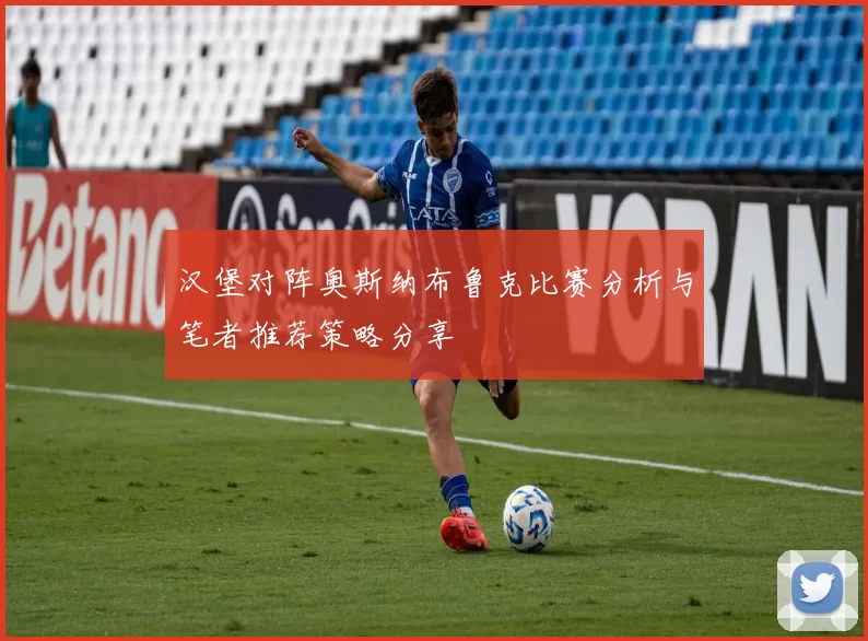 汉堡对阵奥斯纳布鲁克比赛分析与笔者推荐策略分享