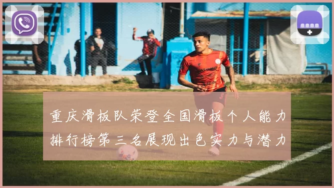 重庆滑板队荣登全国滑板个人能力排行榜第三名展现出色实力与潜力