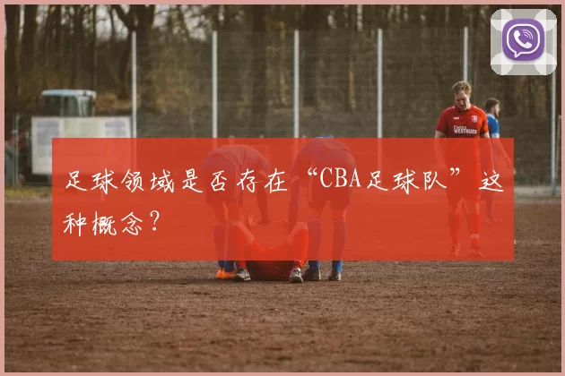足球领域是否存在“CBA足球队”这种概念？