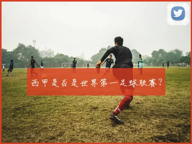 西甲是否是世界第一足球联赛？